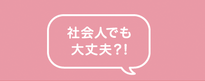 社会人でも大丈夫！？